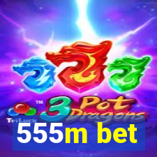 555m bet